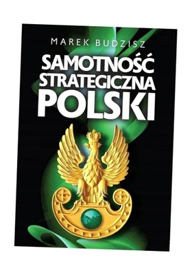 SAMOTNOŚĆ STRATEGICZNA POLSKI MAREK BUDZISZ