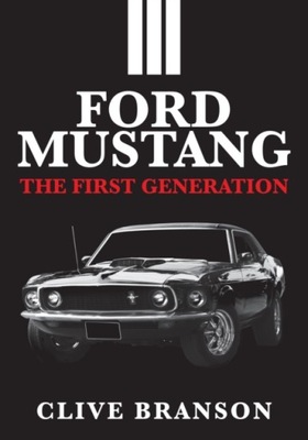 Ford Mustang: The First Generation CLIVE BRANSON