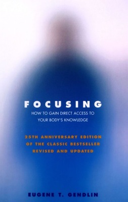 FOCUSING: HOW TO GAIN DIRECT ACCESS TO YOUR BODY'S KNOWLEDGE: HOW TO GAIN D