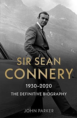 Sir Sean Connery - The Definitive Biography: 1930