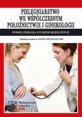 Pielęgniarstwo we współczesnym położnictwie i ginekologii. Podręcznik dla s