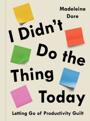 I Didn t Do the Thing Today: Letting Go of
