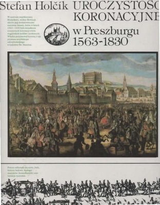 Uroczystości koronacyjne w Preszburgu 1563-1830. STEFAN HOLCIK