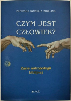 Czym jest człowiek? Zarys antropologii biblijnej