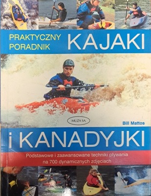 Kajaki i kanadyjki. Praktyczny poradnik Bill Mattos