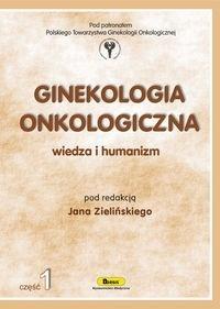 GINEKOLOGIA ONKOLOGICZNA. WIEDZA I HUMANIZM CZ.1