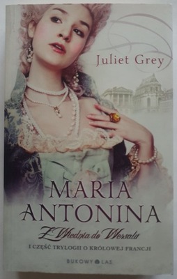 Maria Antonina. Z Wiednia do Wersalu - Juliet Grey