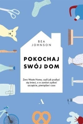 Bea Johnson - Pokochaj swój dom