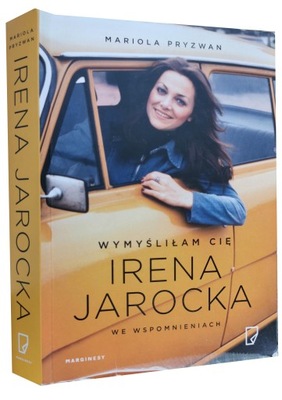 Wymyśliłam Cię. Irena Jarocka we wspomnieniach MARIOLA PRYZWAN