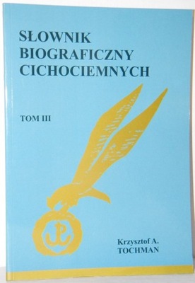 SŁOWNIK BIOGRAFICZNY CICHOCIEMNYCH T. 3 Tochman
