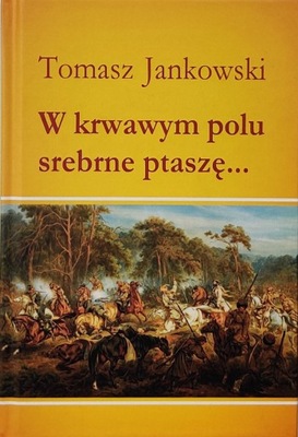 W krwawym polu srebrne ptaszę... Tomasz Jankowski