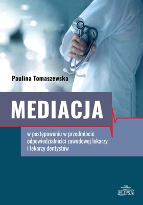 MEDIACJA W POSTĘPOWANIU W PRZEDMIOCIE ODPOWIEDZIALNOŚCI ZAWODOWEJ LEKARZY