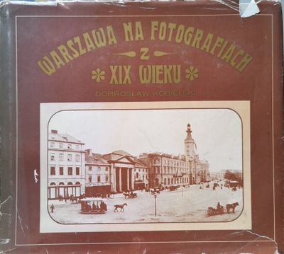 Warszawa na fotografiach XIX wieku D. Kobielski
