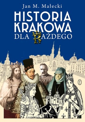 Historia Krakowa dla każdego - Jan M. Małecki