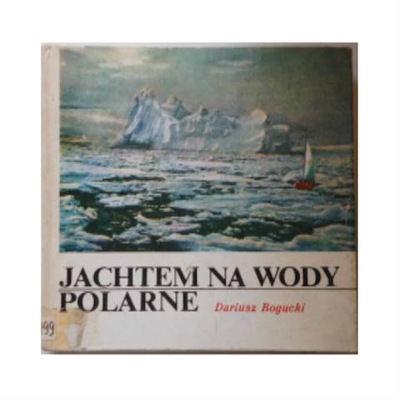 Jachtem na wody polarne - Dariusz Bogucki