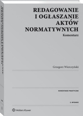 Redagowanie i ogłaszanie aktów normatywnych. Komentarz. G. Wierczyński