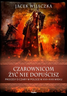 CZAROWNICOM ŻYĆ NIE DOPUŚCISZ PROCESY O CZARY W PO