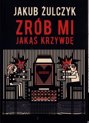 Zrób mi jakąś krzywdę - Jakub Żulczyk