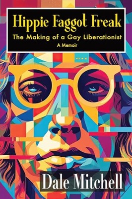 Hippie Faggot Freak: The Making of a Gay Liberationist Mitchell, Dale