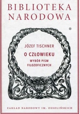 O człowieku Wybór pism filozoficznych Józef Tischner