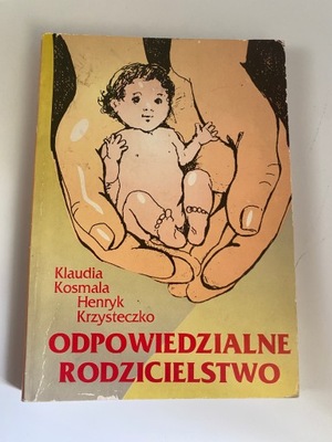 Odpowiedzialne rodzicielstwo Klaudia Kosmala Wydawnictwo: Powiernik rodzin