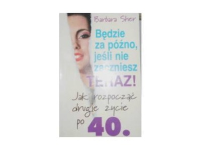 Bedzie za pozno, jesli nie zaczniesz teraz! Jak ro