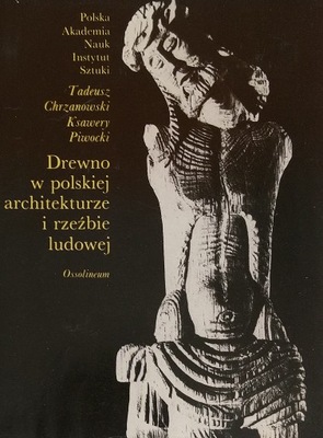 Drewno w polskiej architekturze i rzeźbie ludowej Tadeusz Chrzanowski SPK