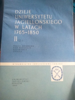 Dzieje Uniwersytetu Jagiellońskiego w Latach 1765-1850 II cz. 1