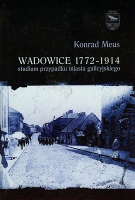 Wadowice 1772-1914 studium przypadku miasta galicyjskiego Konrad Meus