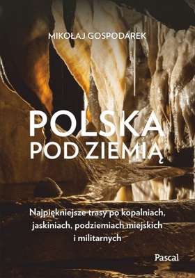 Polska pod ziemią. Najpiękniejsze trasy po...