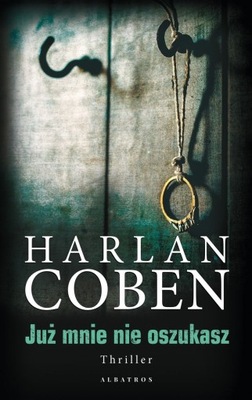 JUŻ MNIE NIE OSZUKASZ HARLAN COBEN NOWA