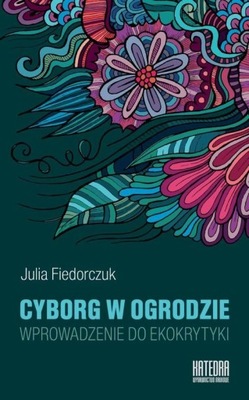 Cyborg w ogrodzie - Julia Fiedorczuk | Ebook