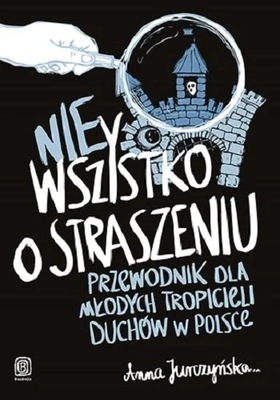 Nie wszystko o straszeniu Przewodnik dla młodych tropicieli duchów