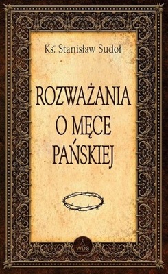 Rozważania o Męce Pańskiej - Ks. Stanisław Sudoł