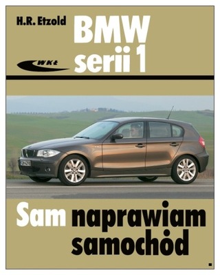 BMW 1 E81 E82 E87 E88 (2004-2011) PORADNIK MANUAL SAM NAPRAWIAM 24H  