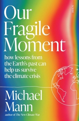 Mann, Michael E.Our Fragile Moment: how lessons from the Earth's past can h
