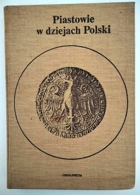 PIASTOWIE W DZIEJACH POLSKI - OSSOLINEUM PIAST