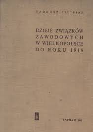 DZIEJE ZWIĄZKÓW ZAWODOWYCH W WIELKOPOLSCE do roku 1919 T. Filipiak STAN BDB