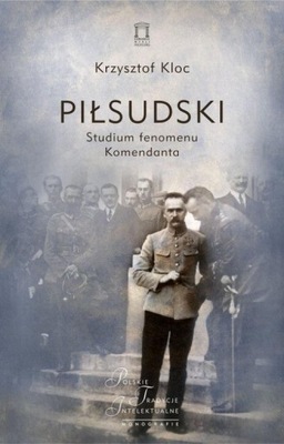 Piłsudski Studium fenomenu Komendanta - Kloc