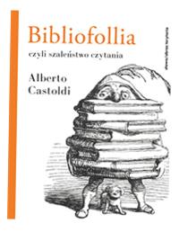 BIBLIOFOLLIA, CZYLI SZALEŃSTWO CZYTANIA ALBERTO CASTOLDI