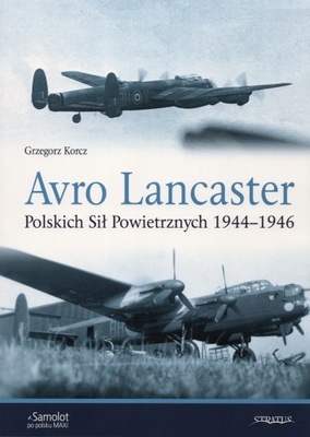 Avro Lancaster Polskich Sił Powietrznych 1944-1946 - Grzegorz Korcz