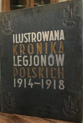 Ilustrowana kronika Legjonów Polskich 1914 1918 1936 r.