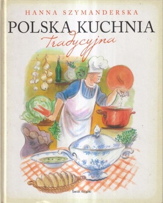 POLSKA KUCHNIA TRADYCYJNA - HANNA SZYMANDERSKA