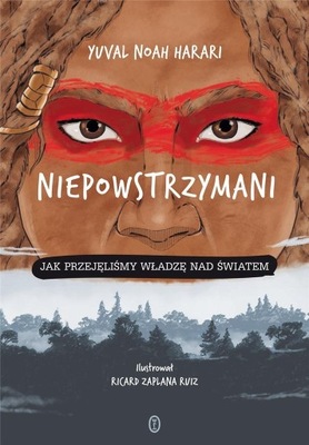 NIEPOWSTRZYMANI. JAK PRZEJĘLIŚMY WŁADZĘ... NOAH YUVAL HARARI