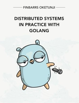Distributed Systems in Practice with Golang Oketunji, Finbarrs