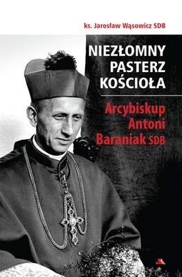 Niezłomny pasterz Kościoła. Abp Antoni Baraniak