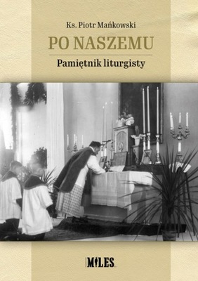 Po naszemu. Pamiętnik liturgisty Piotr Mańkowski