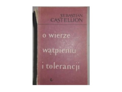 o wierze wątpieniu i tolerancji - S Castelion