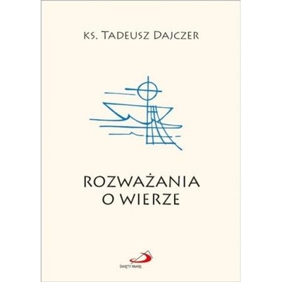 Rozważania o wierze ks. Tadeusz Dajczer OPIS