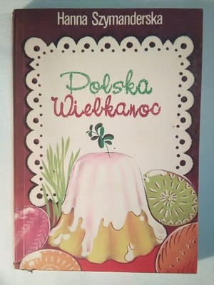 Polska Wielkanoc tradycje zwyczaje potrawy - Szymanderska